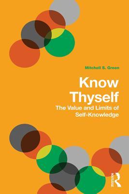 Read online Know Thyself: The Value and Limits of Self-Knowledge - Mitchell S Green | PDF