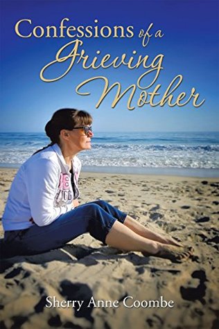 Read Confessions of a Grieving Mother: A Mother's Journey Through the Death of a Child - Sherry Anne Coombe file in ePub