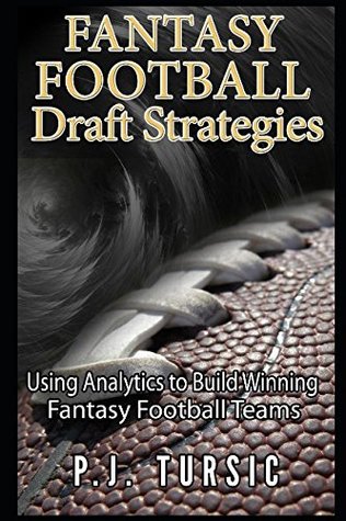 Read online Fantasy Football Draft Strategies: Using Analytics to Build Winning Fantasy Football Teams - Mr. Patrick Tursic file in ePub
