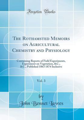 Read online The Rothamsted Memoirs on Agricultural Chemistry and Physiology, Vol. 3: Containing Reports of Field Experiments, Experiment on Vegetation, &c., &c., Published 1863 1874 Inclusive (Classic Reprint) - John Bennet Lawes | ePub