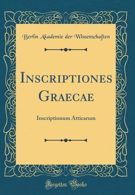 Read Inscriptiones Graecae: Inscriptionum Atticarum (Classic Reprint) - Berlin Akademie Der Wissenschaften | ePub