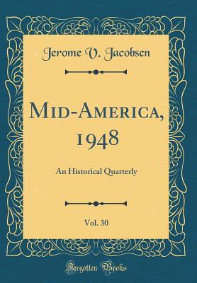 Read online Mid-America, 1948, Vol. 30: An Historical Quarterly (Classic Reprint) - Jerome V Jacobsen | PDF