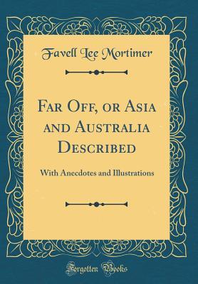 Read online Far Off, or Asia and Australia Described: With Anecdotes and Illustrations (Classic Reprint) - Favell Lee Mortimer | PDF