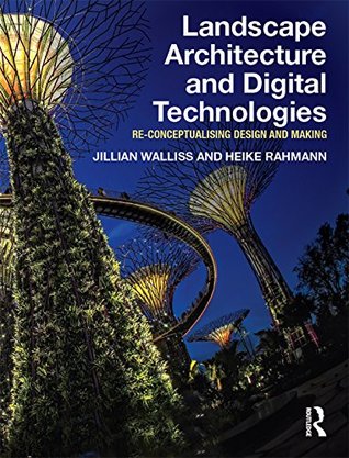 Read Landscape Architecture and Digital Technologies: Re-conceptualising design and making - Jillian Walliss | ePub