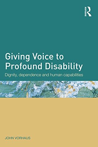 Download Giving Voice to Profound Disability: Dignity, dependence and human capabilities - John Vorhaus | ePub
