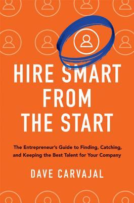 Read Hire Smart from the Start: The Entrepreneur's Guide to Finding, Catching, and Keeping the Best Talent for Your Company - Dave Carvajal file in PDF