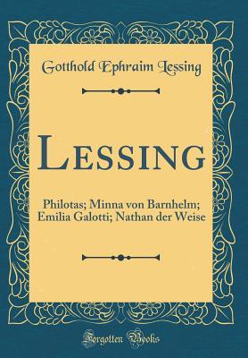 Read Lessing: Philotas; Minna Von Barnhelm; Emilia Galotti; Nathan Der Weise (Classic Reprint) - Gotthold Ephraim Lessing file in PDF