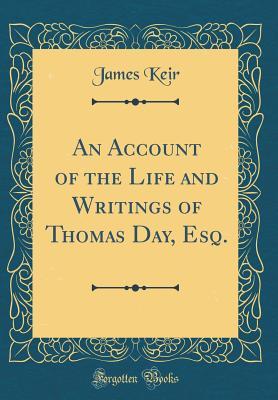 Read An Account of the Life and Writings of Thomas Day, Esq. (Classic Reprint) - James Keir file in PDF