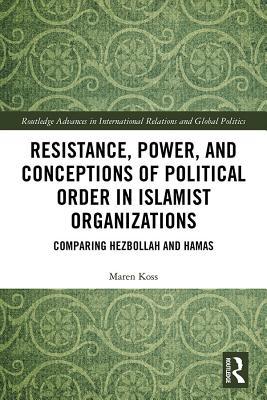 Read Resistance, Power and Conceptions of Political Order in Islamist Organizations: Comparing Hezbollah and Hamas - Maren Koss | PDF