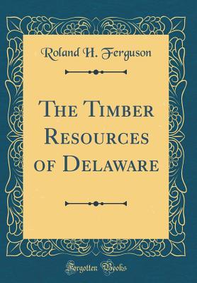 Read The Timber Resources of Delaware (Classic Reprint) - Roland H. Ferguson | PDF