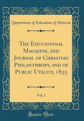 Read online The Educational Magazine, and Journal of Christian Philanthropy, and of Public Utility, 1835, Vol. 1 (Classic Reprint) - Department of Education of Victoria file in PDF