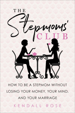 Read online The Stepmoms' Club: How to Be a Stepmom Without Losing Your Money, Your Mind, and Your Marriage - Kendall Rose | PDF
