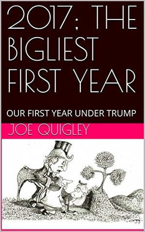 Download 2017; THE BIGLIEST FIRST YEAR: OUR FIRST YEAR UNDER TRUMP - Joe Quigley | ePub