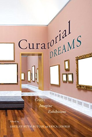 Read online Curatorial Dreams: Critics Imagine Exhibitions - Shelley Ruth Butler file in ePub