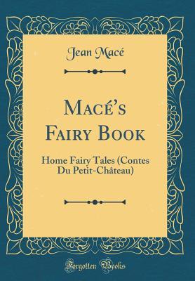 Read Mac�'s Fairy Book: Home Fairy Tales (Contes Du Petit-Ch�teau) (Classic Reprint) - Jean Macé file in ePub