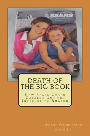 Download Death of the Big Book: How Sears Ceded Catalog and the Internet to Amazon - George Washington Eaton III file in PDF