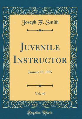 Download Juvenile Instructor, Vol. 40: January 15, 1905 (Classic Reprint) - Joseph F. Smith | ePub