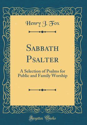Read Sabbath Psalter: A Selection of Psalms for Public and Family Worship (Classic Reprint) - Henry J Fox file in ePub