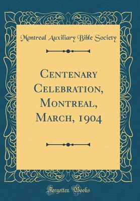 Read online Centenary Celebration, Montreal, March, 1904 (Classic Reprint) - Montreal Auxiliary Bible Society | PDF