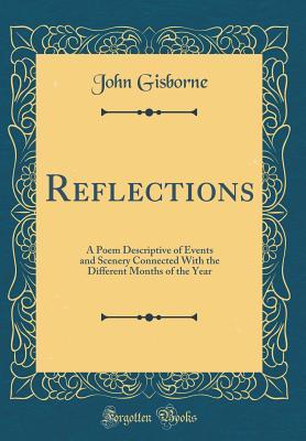 Read online Reflections: A Poem Descriptive of Events and Scenery Connected with the Different Months of the Year (Classic Reprint) - John Gisborne | ePub