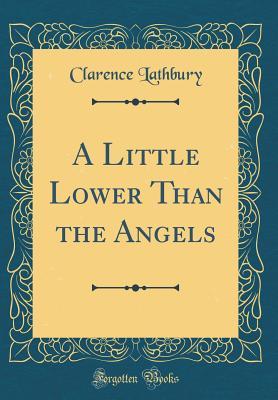 Download A Little Lower Than the Angels (Classic Reprint) - Clarence Lathbury file in PDF