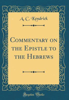 Download Commentary on the Epistle to the Hebrews (Classic Reprint) - A C Kendrick | PDF