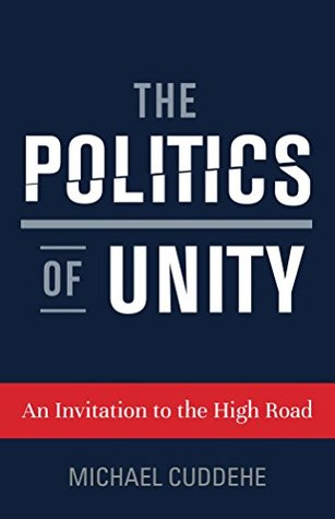 Download The Politics of Unity: An Invitation to the High Road - Michael Cuddehe | ePub