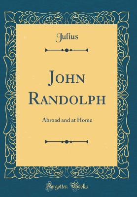 Download John Randolph: Abroad and at Home (Classic Reprint) - Julius Julius file in PDF