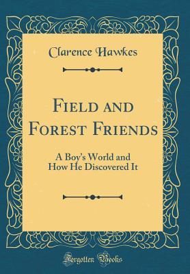 Download Field and Forest Friends: A Boy's World and How He Discovered It (Classic Reprint) - Clarence Hawkes file in ePub