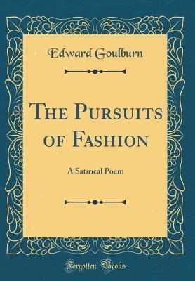 Download The Pursuits of Fashion: A Satirical Poem (Classic Reprint) - Edward Goulburn file in ePub