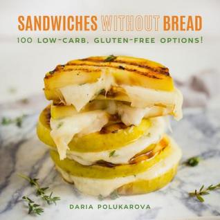 Download Sandwiches Without Bread: 100 Low-Carb, Gluten-Free Options! - Daria Polukarova | ePub