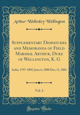 Read Supplementary Despatches and Memoranda of Field Marshal Arthur, Duke of Wellington, K. G, Vol. 2: India, 1797-1805; June 6, 1800 Dec; 11, 1801 (Classic Reprint) - Arthur Wellesley | PDF