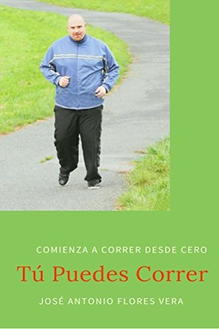 Read TÚ PUEDES CORRER: COMIENZA A CORRER DESDE CERO - José Antonio Flores Vera | PDF
