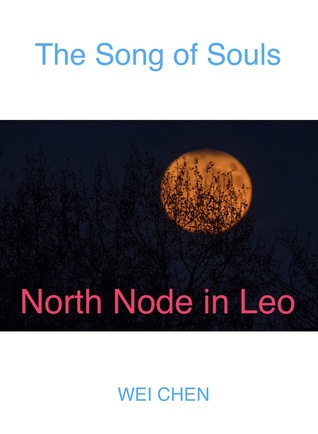 Read online The Song of Souls -North Node Leo: Your North Node Sign, Your Innermost Pain, and Your Magic Cure - Wei Chen | PDF