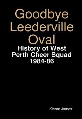 Read online Goodbye Leederville Oval: History of West Perth Cheer Squad 1984-86 - Kieran James file in ePub