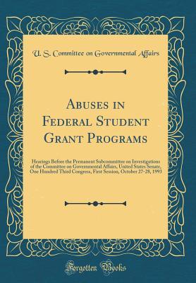Download Abuses in Federal Student Grant Programs: Hearings Before the Permanent Subcommittee on Investigations of the Committee on Governmental Affairs, United States Senate, One Hundred Third Congress, First Session, October 27-28, 1993 (Classic Reprint) - U.S. Committee on Governmental Affairs | ePub