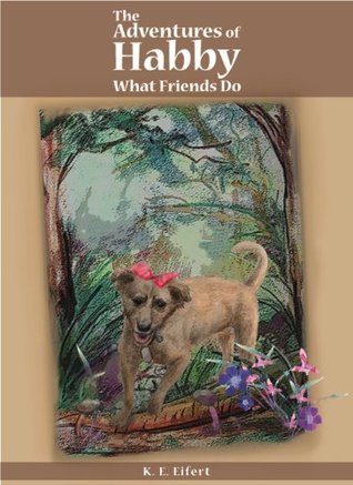 Read online What Friends Do (The Adventures of Habby Book 1) - K. E. Eifert | PDF