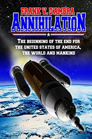 Read online Annihilation: The beginning of the end for The United States of America, The World and Mankind - Frank D'Ambra file in PDF