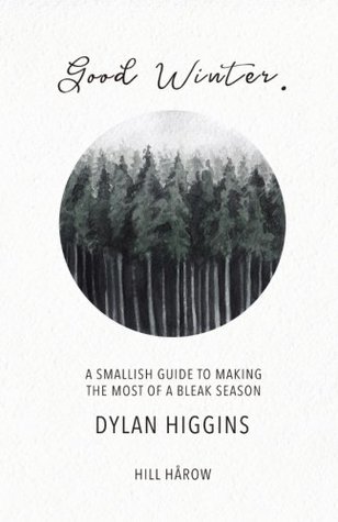 Read online Good Winter: A Smallish Guide to Making the Most of a Bleak Season - Dylan Higgins | ePub