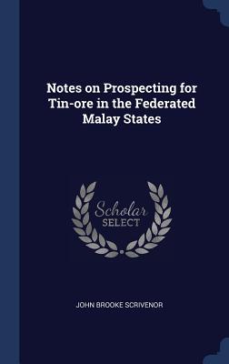 Download Notes on Prospecting for Tin-Ore in the Federated Malay States - John Brooke 1876-1950 Scrivenor | ePub