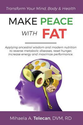 Download Make Peace with Fat: Applying Ancestral Wisdom and Modern Nutrition to Reverse Metabolic Diseases, Reset Hunger, Increase Energy and Maximize Performance - Mihaela A. Telecan file in ePub