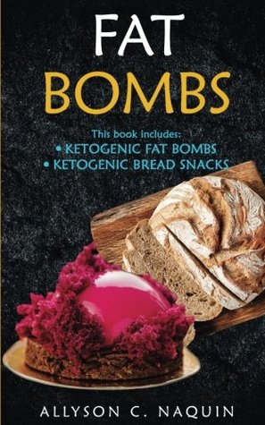 Read Fat Bombs: 135 Recipes in Two Manuscripts: Ketogenic Fat Bombs & Ketogenic Bread Snacks - Allyson C. Naquin file in PDF