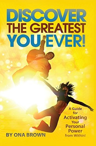 Download DISCOVER THE GREATEST YOU EVER: A Guide for Activating Your Personal Power from Within! - Ona Brown file in PDF