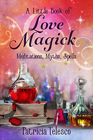 Read online A Little Book of Love Magick: Wiccan Love Spells, Rituals & Recipes - Patricia Telesco | ePub