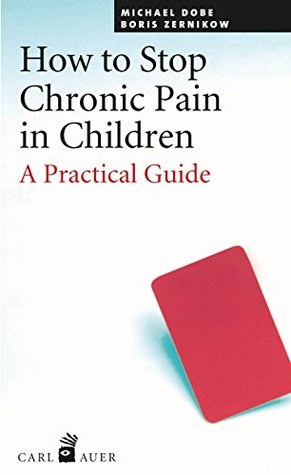 Read online How to Stop Chronic Pain in Children: A Practical Guide - Michael Dobe | ePub