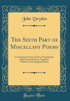 Read online The Sixth Part of Miscellany Poems: Containing Variety of New Translations of the Ancient Poets, Together with Several Original Poems - John Dryden | PDF