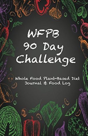Download WFPB 90 Day Challenge: Whole Food Plant-Based Diet Journal & Food Log - NOT A BOOK | ePub