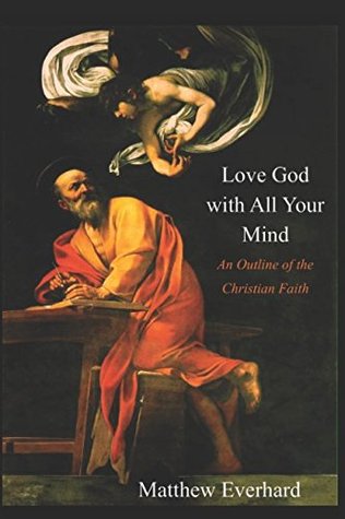 Download Love God With All Your Mind: An Outline of the Christian Faith - Matthew V. Everhard | ePub