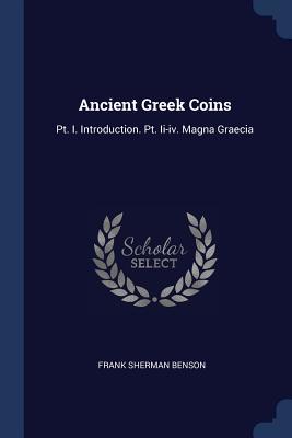 Download Ancient Greek Coins: PT. I. Introduction. PT. II-IV. Magna Graecia - Frank Sherman Benson file in PDF