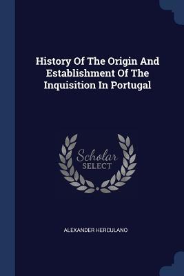 Read History of the Origin and Establishment of the Inquisition in Portugal - Alexander Herculano file in ePub